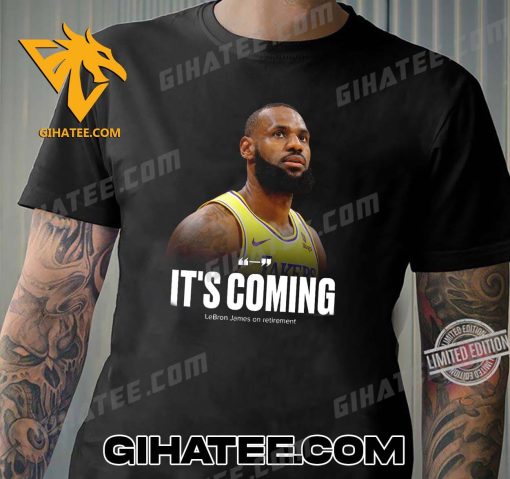 Its Coming LeBron James On Retirement T-Shirt