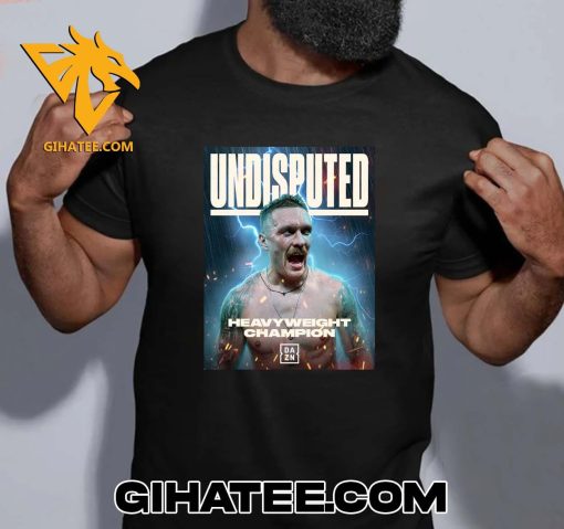 OLEKSANDR USYK HAS BEAT TYSON FURY AND IS UNDISPUTED HEAVYWEIGHT CHAMPION T-SHIRT